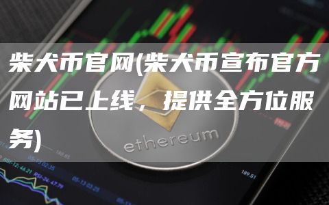 柴犬币官网 - 柴犬币宣布官方网站已上线，提供全方位服务